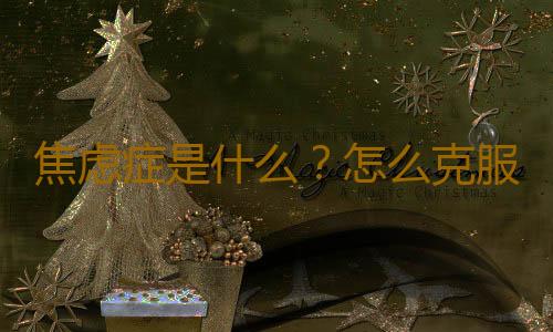 焦虑症是什么？怎么克服焦虑症