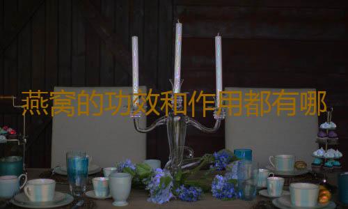 燕窝的功效和作用都有哪些