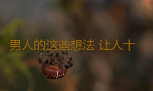 男人的这些想法 让人十分无语