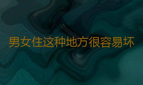 男女住这种地方很容易坏了好运