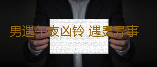 男遇午夜凶铃 遇灵异事如何克服恐惧心理
