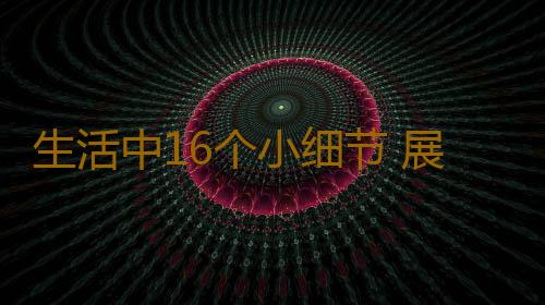 生活中16个小细节 展现内心世界的自己