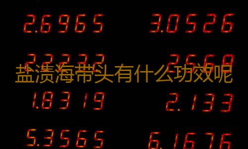盐渍海带头有什么功效呢