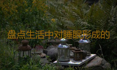 盘点生活中对睡眠形成的误区