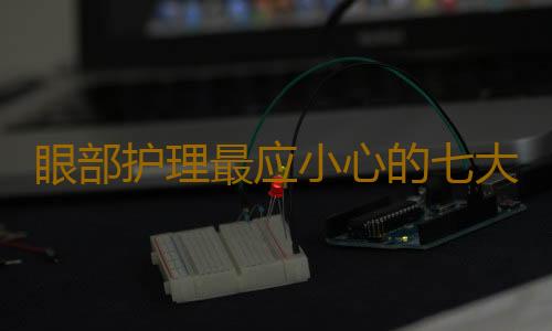 眼部护理最应小心的七大误区