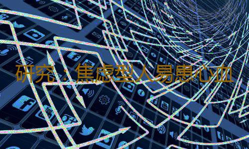 研究：焦虑型人易患心血管疾病