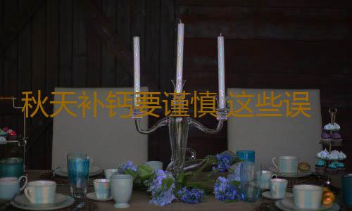 秋天补钙要谨慎 这些误区不能有