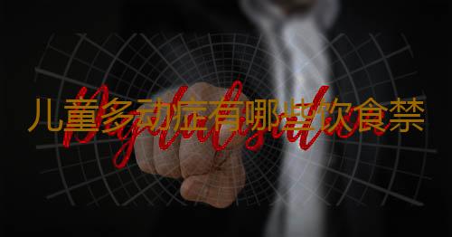 儿童多动症有哪些饮食禁忌