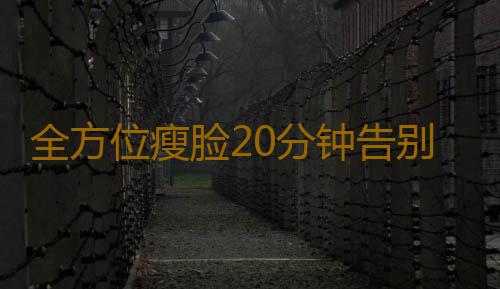 全方位瘦脸20分钟告别浮肿