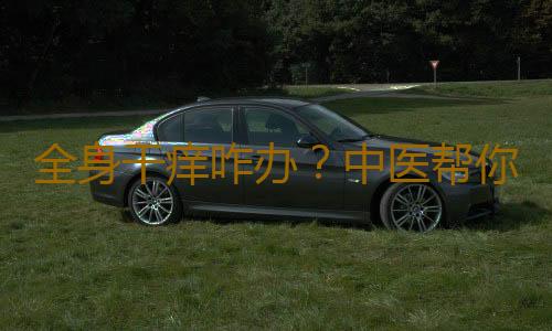 全身干痒咋办？中医帮你远离干痒