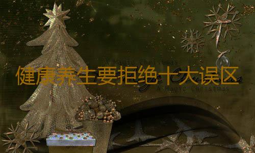 健康养生要拒绝十大误区