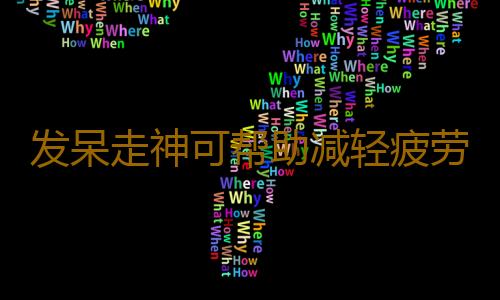 发呆走神可帮助减轻疲劳