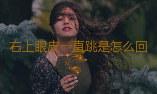 右上眼皮一直跳是怎么回事