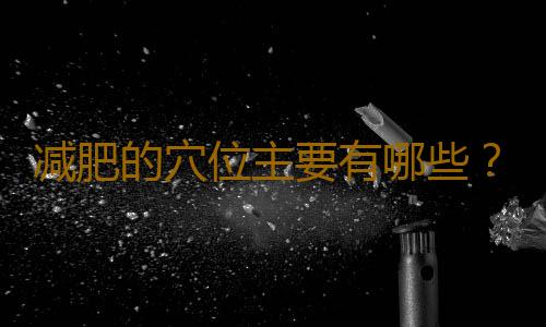 减肥的穴位主要有哪些？