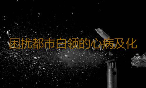 困扰都市白领的心病及化解方法