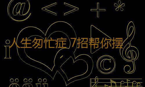 人生匆忙症 7招帮你摆脱困扰