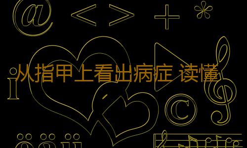 从指甲上看出病症 读懂指甲信息了解健康状况