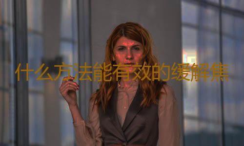 什么方法能有效的缓解焦虑症