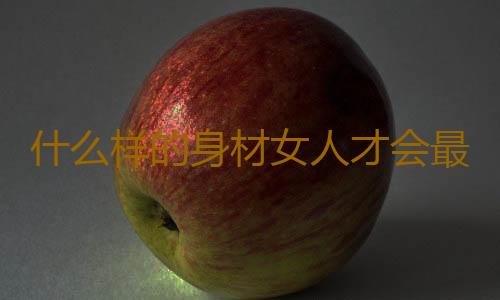 什么样的身材女人才会最聪明