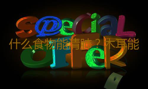 什么食物能清肺？木耳能清肺吗？