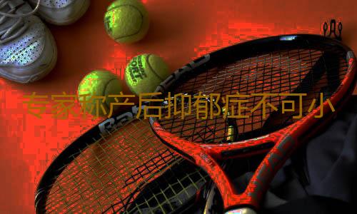 专家称产后抑郁症不可小视