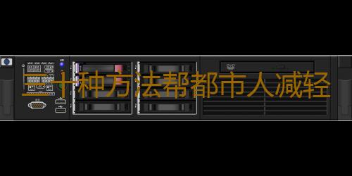 三十种方法帮都市人减轻压力感