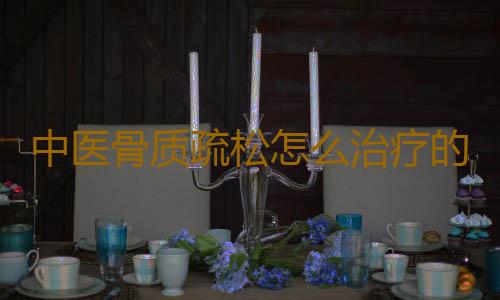中医骨质疏松怎么治疗的
