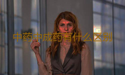 中药中成药有什么区别