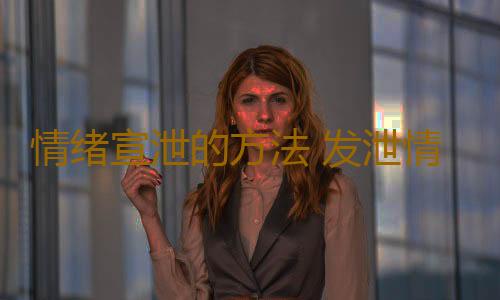 情绪宣泄的方法 发泄情绪的五种科学方法