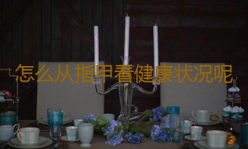 怎么从指甲看健康状况呢？