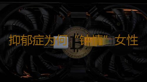 抑郁症为何“钟情”女性