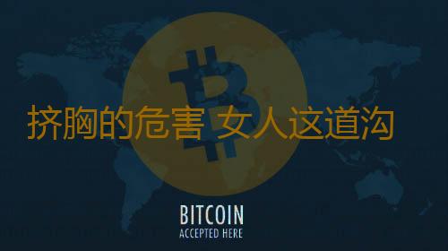 挤胸的危害 女人这道沟一碰就变软