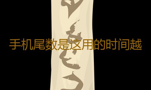 手机尾数是这用的时间越长越富贵
