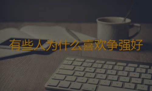 有些人为什么喜欢争强好胜？
