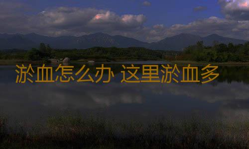 淤血怎么办 这里淤血多的人通常活不长