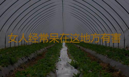 女人经常呆在这地方有害健康