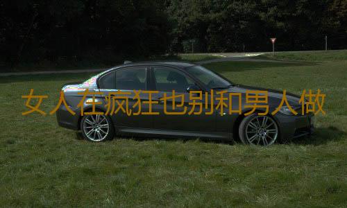 女人在疯狂也别和男人做这事