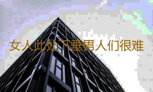 女人此处下垂男人们很难满足