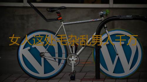 女人这处毛杂乱男人千万别碰