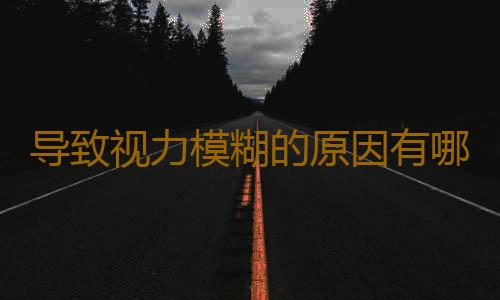 导致视力模糊的原因有哪些