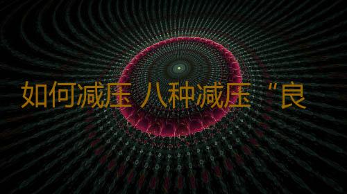 如何减压 八种减压“良药”甩掉多余包袱