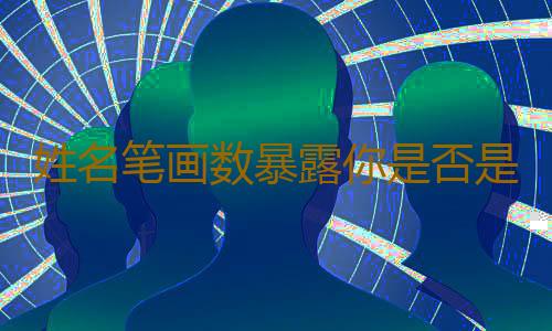 姓名笔画数暴露你是否是富贵命