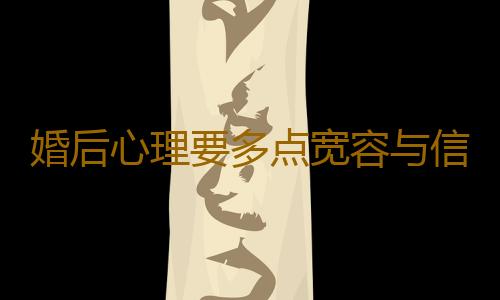 婚后心理要多点宽容与信任