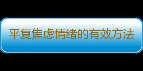 平复焦虑情绪的有效方法