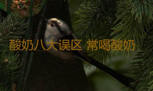 酸奶八大误区 常喝酸奶者必知