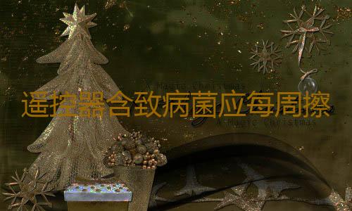 遥控器含致病菌应每周擦一次