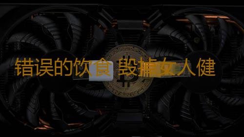 错误的饮食 毁掉女人健康身体
