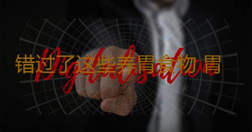 错过了这些养胃食物 胃癌细胞趁机繁殖