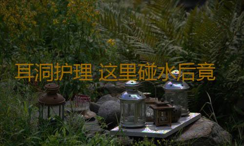 耳洞护理 这里碰水后竟特别容易臭