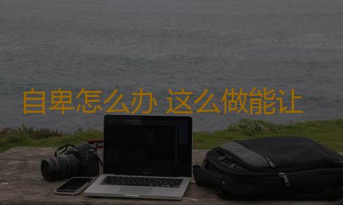 自卑怎么办 这么做能让你变自信